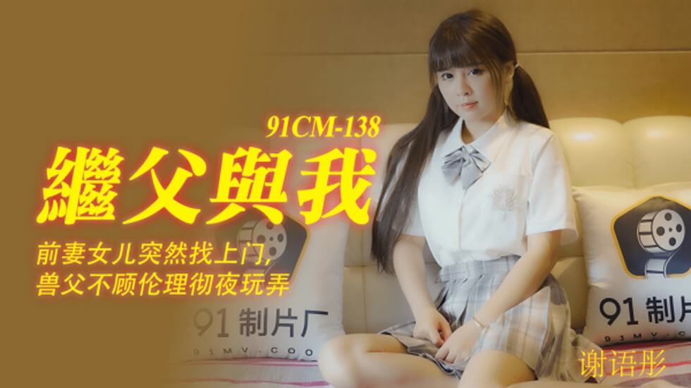 【果冻传媒】继父与我前妻女儿突然找上门兽父不顾伦理彻夜玩弄-谢语彤}