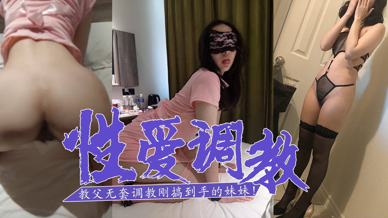 SM白嫖教父-无套调教刚搞到手的妹妹！的。}