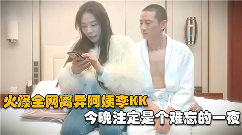 火爆全网离异阿姨李KK今晚注定是个难忘的一夜}