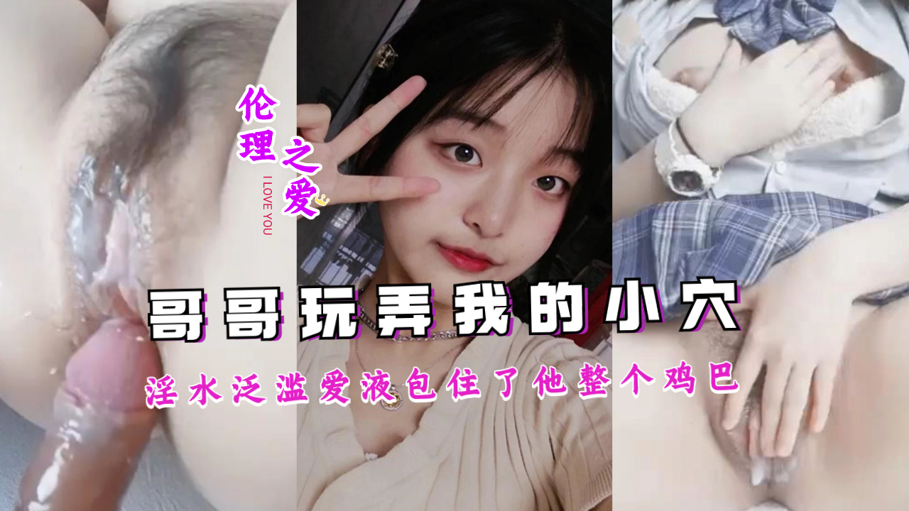 哥哥把我玩弄的淫水泛滥，爱液包住了他整个鸡巴}