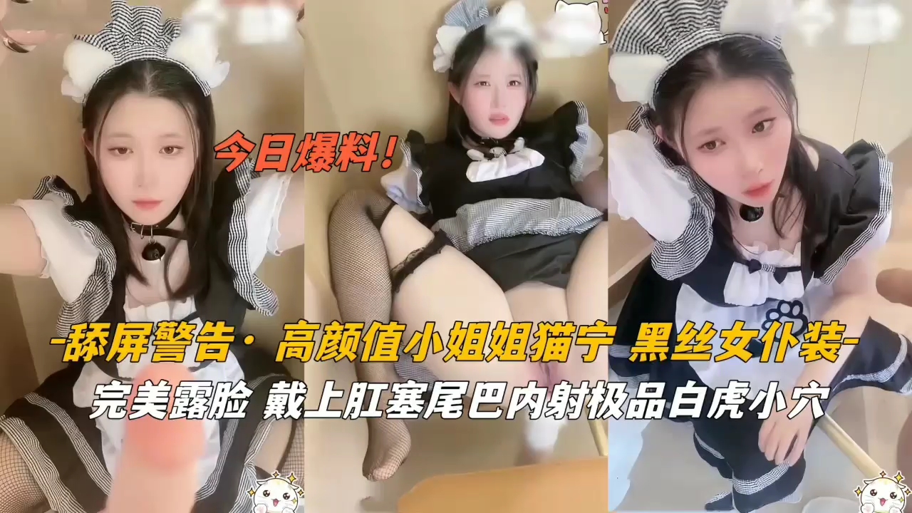 高颜值小姐姐猫宁黑丝女仆戴上肛塞尾巴内射}