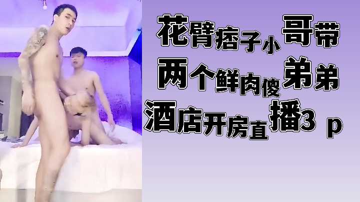 花臂痞子小哥带两个鲜肉傻弟弟酒店开房直播3p}