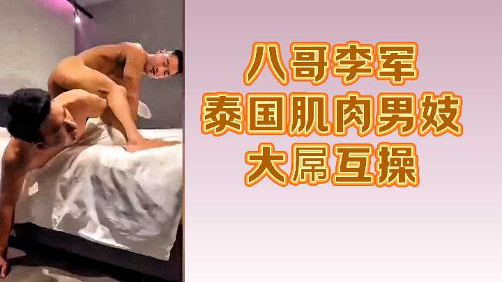八哥李军泰国肌肉男妓大屌互操.}